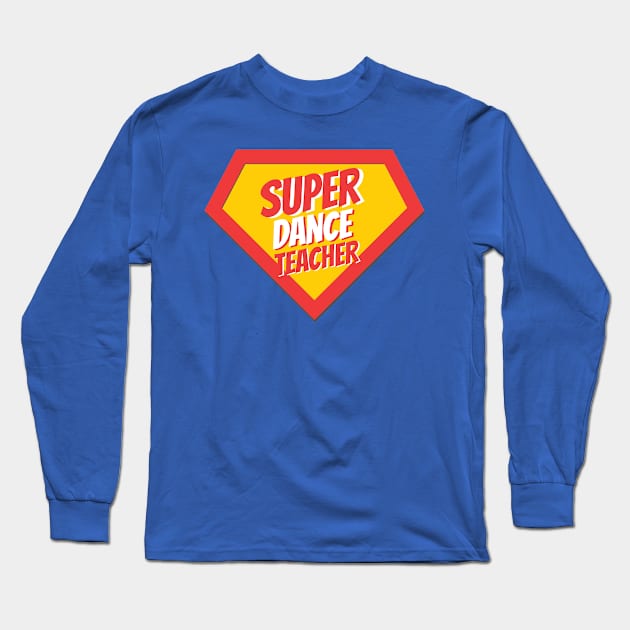 Dance Teacher Gifts | Super Dance Teacher Long Sleeve T-Shirt by BetterManufaktur